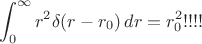 $$ \int_{0}^{\infty} r^2 \delta(r-r_0)\,dr=r_0^2!!!!$$