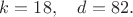 $k=18,\ \ \ d=82.$