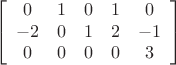 $$\left[ \begin{array}{ccccc}
0 & 1 & 0 & 1 & 0 \\
-2 & 0 & 1 & 2 & -1 \\
0 & 0 & 0 & 0 & 3 \\
\end{array} \right]$$