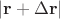 $|\mathbf{r} +  \Delta\mathbf{r}|$