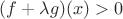 $(f+\lambda g)(x)>0$
