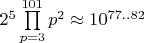 $2^{5}\prod\limits_{p=3}^{101} p^2 \approx 10^{77..82}$