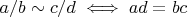 $a/b \sim c/d \iff ad = bc$
