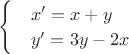$\begin{cases}
 &  x'=x+y  \\ 
 &  y'=3y-2x  
\end{cases}$