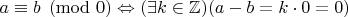 $a\equiv b\pmod {0} \Leftrightarrow (\exists k\in \mathbb Z)(a-b=k\cdot 0=0)$