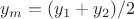 $y_m = (y_1 + y_2 ) / 2$