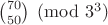 ${70 \choose 50} \pmod {3^3}$