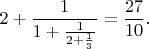 $$2+{1\over1+{1\over2+{1\over3}}}={27\over10}.$$