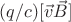 $(q/c)[\vec{v}\vec{B}]$