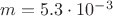 $m = 5.3 \cdot 10^{-3}$