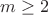 $m\ge{2}$
