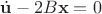 $\dot{\mathbf{u}} - 2B\mathbf{x} = 0$