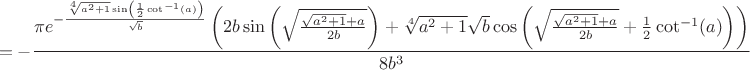$$
=-\frac{\pi  e^{-\frac{\sqrt[4]{a^2+1} \sin \left(\frac{1}{2} \cot ^{-1}(a)\right)}{\sqrt{b}}} \left(2 b \sin
   \left(\sqrt\frac{\sqrt{a^2+1}+a}{2b}\right)+\sqrt[4]{a^2+1} \sqrt{b} \cos \left(\sqrt\frac{\sqrt{a^2+1}+a}{2b}+\frac{1}{2} \cot ^{-1}(a)\right)\right)}{8b^3}
$$