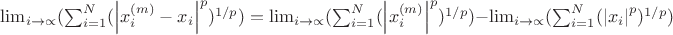 $\lim_{i\rightarrow \propto }(\sum_{i=1}^{N}(\left | x_i^{(m)}-x_i \right |^p)^{1/p})=\lim_{i\rightarrow \propto }(\sum_{i=1}^{N}(\left | x_i^{(m)}\right |^p)^{1/p}) - \lim_{i\rightarrow \propto }(\sum_{i=1}^{N}(\left |x_i \right |^p)^{1/p})$
