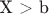 X > b