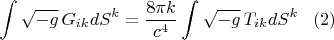 $$ \int{\sqrt{-g}}\,G_{ik}dS^k=\frac{8\pi k}{c^4}\int{\sqrt{-g}}\,T_{ik}dS^k\,\,\,\,\,(2)$$