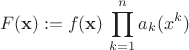 $$ F({\bf x}) := f({\bf x}) \, \prod^n_{k=1} a_k(x^k) $$
