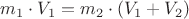 $m_1 \cdot V_1 = m_2 \cdot (V_1 + V_2)$