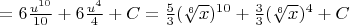 $=6\frac{u^{10}}{10}+6\frac{u^4}{4}+C=\frac{5}{3}(\sqrt[6]{x})^{10}+\frac{3}{3}(\sqrt[6]{x})^{4}+C$