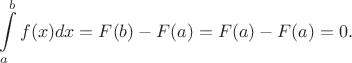 $$\int\limits_a^bf(x)dx=F(b)-F(a)=F(a)-F(a)=0.$$