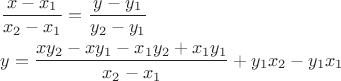 $\[
\begin{gathered}
  \frac{{x - x_1 }}
{{x_2  - x_1 }} = \frac{{y - y_1 }}
{{y_2  - y_1 }} \hfill \\
  y = \frac{{xy_2  - xy_1  - x_1 y_2  + x_1 y_1 }}
{{x_2  - x_1 }} + y_1 x_2  - y_1 x_1  \hfill \\ 
\end{gathered} 
\]
$