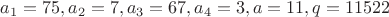$a_1=75, a_2=7, a_3=67, a_4=3, a=11, q=11522$
