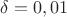 $\delta =0,01$