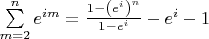 $
\[
\sum\limits_{m = 2}^n {e^{im} }  = \frac{{1 - \left( {e^i } \right)^n }}{{1 - e^i }} - e^i  - 1
\]$