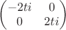 $\begin{pmatrix} -2ti & 0 \\ 0 & 2ti \end{pmatrix}$