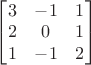 $\begin{bmatrix} {3}&{-1}&{1} \\ {2}&{0}&{1} \\ {1}&{-1}&{2}\end{bmatrix}$