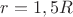 $r=1,5R$