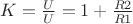 $K = {{U{}}\over{U{}}}=1+{{R2}\over{R1}}$