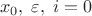 \[
x_0 ,\;\varepsilon ,\;i = 0
\]