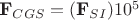 $\textbf  F _{CGS} = (\textbf  F_{SI})10^{5} $