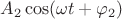 $\[{A_2}\cos (\omega t + {\varphi _2})\]$