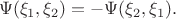 $$\Psi (\xi_1, \xi_2)=-\Psi (\xi_2 ,\xi_1).$$