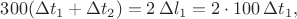 $300(\Delta t_1+\Delta t_2)=2\,\Delta l_1=2\cdot 100\,\Delta t_1,$