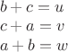 $\\b+c=u\\
c+a=v\\
a+b=w$