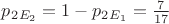 $p_2_{E_2}= 1- p_2_{E_1} = \frac{7}{17}$