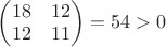 $\begin{pmatrix}
18 & 12 \\
12 & 11
\end{pmatrix}=54>0$