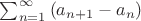 $\sum_{n=1}^{\infty}\left(a_{n+1}-a_n\right)$