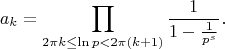 $$a_k=\prod_{2\pi k\le \ln p<2\pi (k+1)}\frac{1}{1-\frac{1}{p^s}}.$$