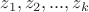 $z_1,z_2,...,z_k$