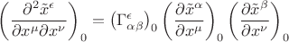 $\left(\dfrac{\partial^2\tilde{x}^\epsilon}{\partial x^\mu\partial x^\nu}\right)_0=\bigl(\Gamma^\epsilon_{\alpha\beta}\bigr)_0\left(\dfrac{\partial\tilde{x}^\alpha}{\partial x^\mu}\right)_0\left(\dfrac{\partial\tilde{x}^\beta}{\partial x^\nu}\right)_0$