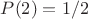 $P(2)=1/2$