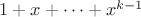 $1+x+\dots+x^{k-1}$