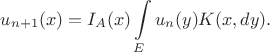 $$
u_{n+1}(x) = I_A(x)\int\limits_E u_n(y)K(x,dy).
$$