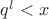 $q^{l}<x$
