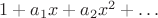 $1 + a_1 x + a_2 x^2 + \ldots$