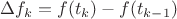 $\Delta f_k = f(t_k) - f(t_{k-1})$